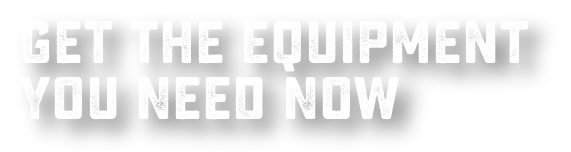 Get The Equipment You Need Now