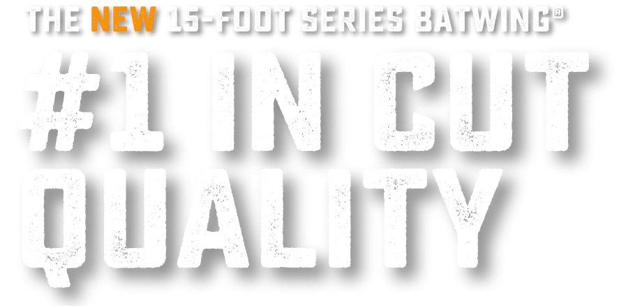 The NEW 15-Foot Series BATWING® #1 IN CUT QUALITY